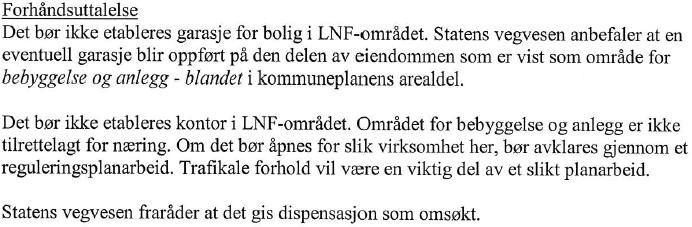 VEDTAK: Dispensasjoner: Med hjemmel i pbl 19-2 gis ikke dispensasjon fra pbl 11-6 Rettsvirkning av kommuneplanens arealdel, jf. Kommuneplanens arealdel punkt 25, Landbruks-, natur- og friluftsområde.