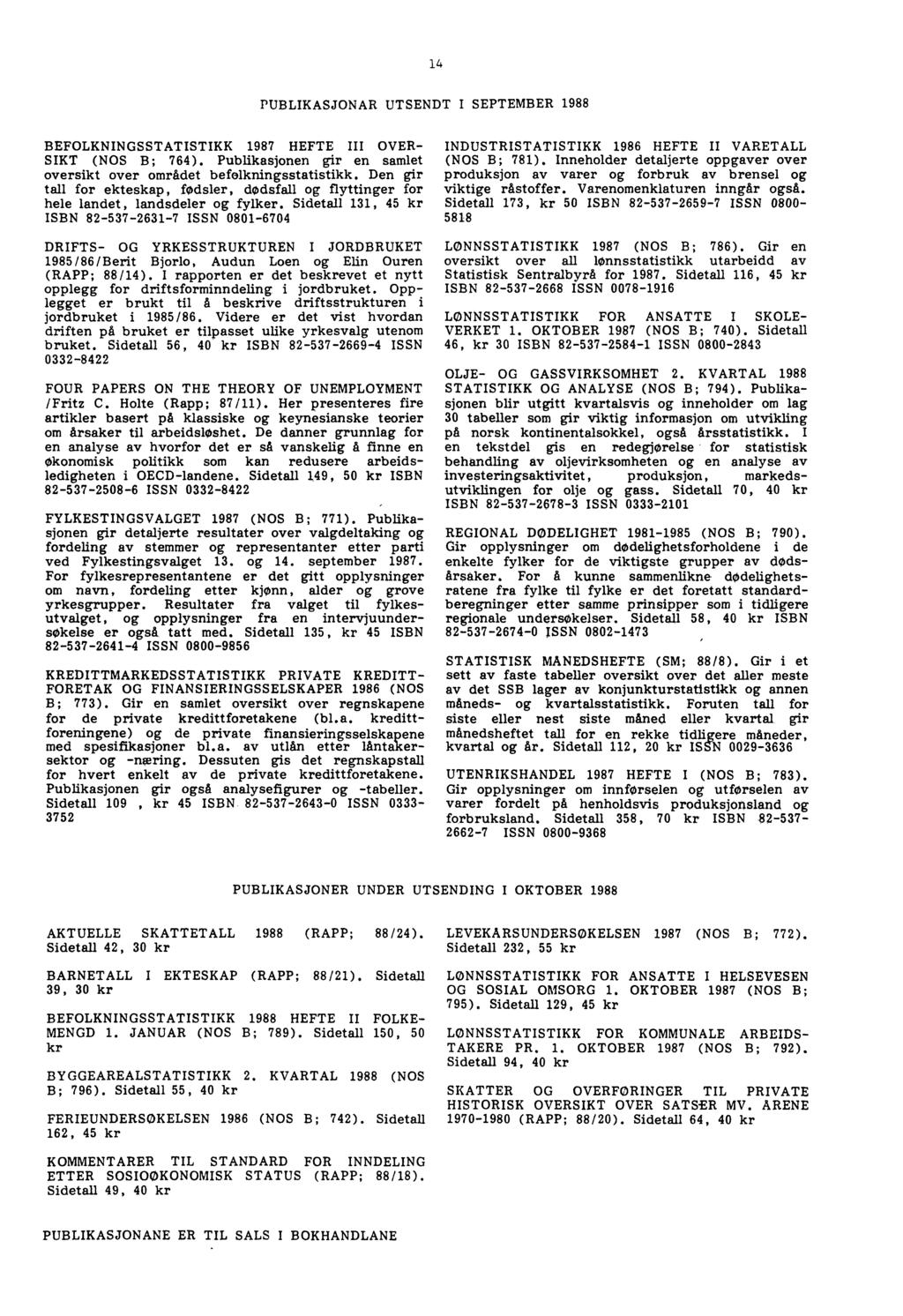 14 PUBLIKASJONAR UTSENDT I SEPTEMBER 1988 BEFOLKNINGSSTATISTIKK 1987 HEFTE III OVER- SIKT (NOS B; 764). Publikasjonen gir en samlet oversikt over området befolkningsstatistikk.