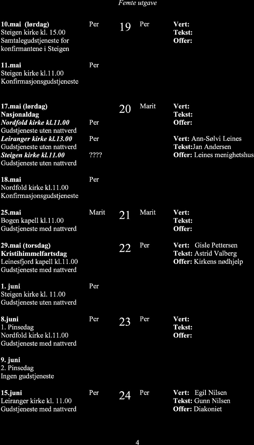 10.mai (tørdag) Steigen kirke kl. 15.00 S amtalegudstj eneste for konfirmantene i Steigen t9 11.mai Steigen kirke kl.1 1.00 Konfrmasj ons gudstj ene ste 17.mai (lørdag) Nasjonaldag Nordfold kirke kl.