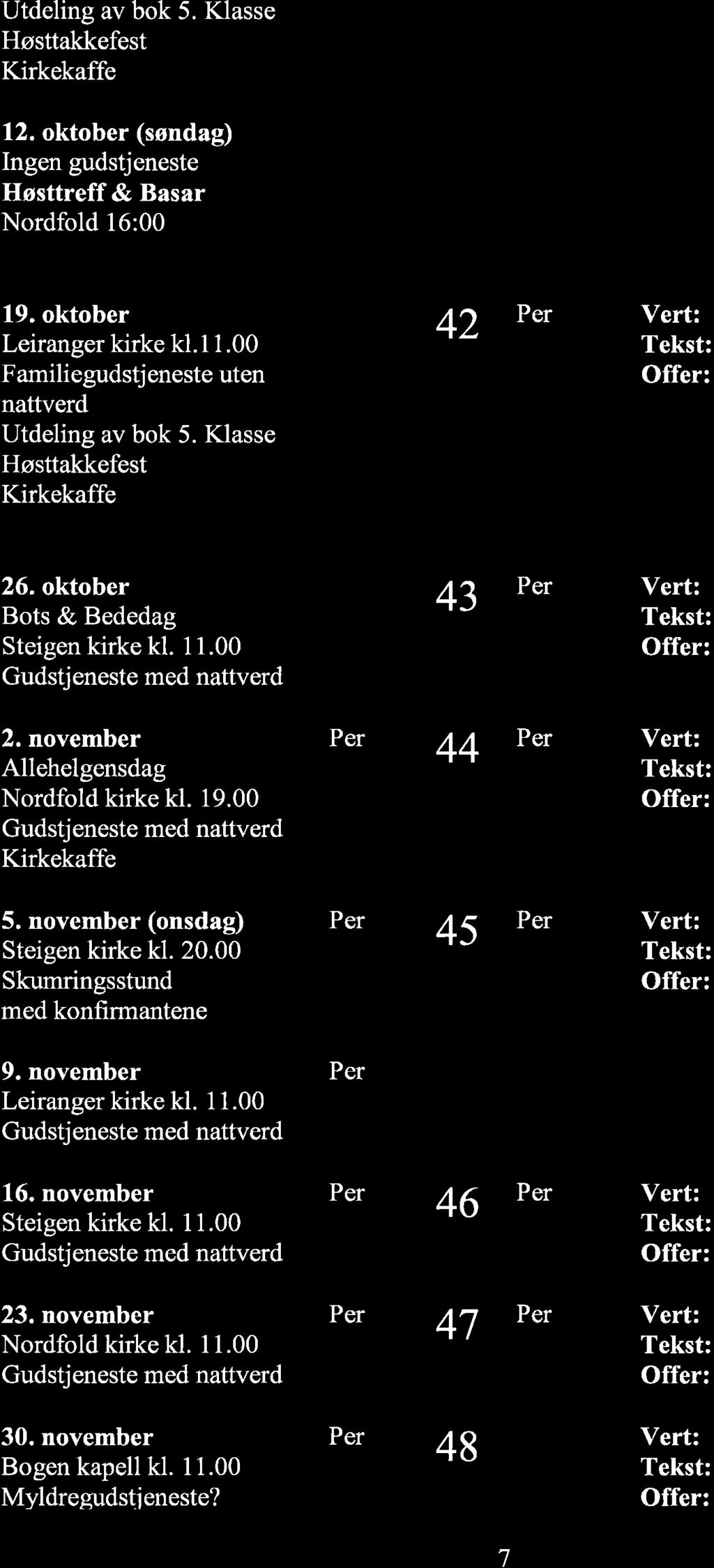 Utdeling av bok 5. Klasse Høsttakkefest 12. oktober (søndag) Ingen gudstjeneste Høsttreff & Basar Nordfold 16:00 19. oktober Leiranger kirke kl.1 1.00 Familiegudstj eneste uten Utdeling av bok 5.