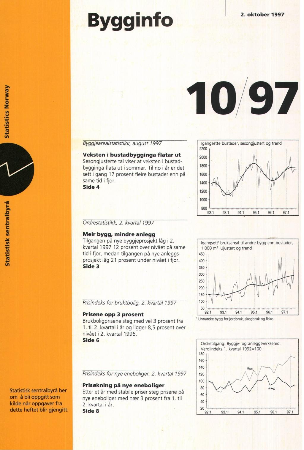 Bygg info 2. oktober 10/97 Byggjearealstatistikk, august Veksten i bustadbygginga flatar ut Sesongjusterte tal viser at veksten i bustadbygginga flata ut i sommar.