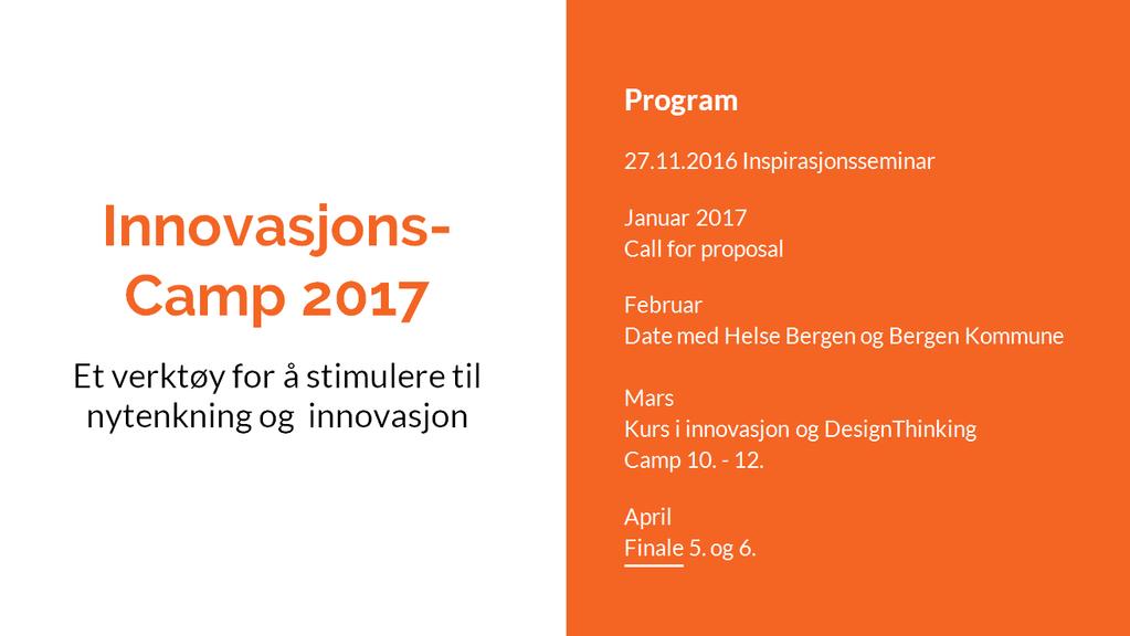 Program 2016 27.11 Inspirasjonsseminar 2017 30.01 Call for proposal 14.02 Date med Helse Bergen og Bergen Kommune 21.02 Introduksjonskurs i DesignThinking Open dag på 13.03 16.