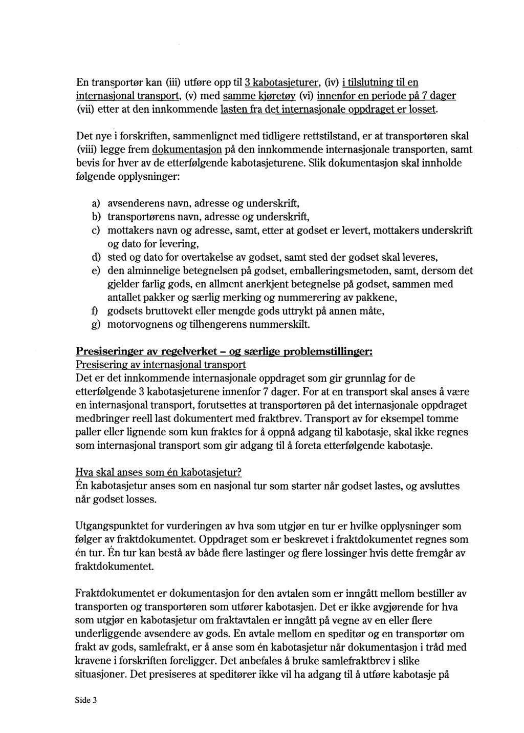 En transportør kan (iii) utføre opp til 3 kabotasjeturer, (iv) i tilslutnin til en internas'onal trans ort, (v) med samme kjøretøy (vi) innenfor en eriode å 7 da er etter at den innkommende lasten