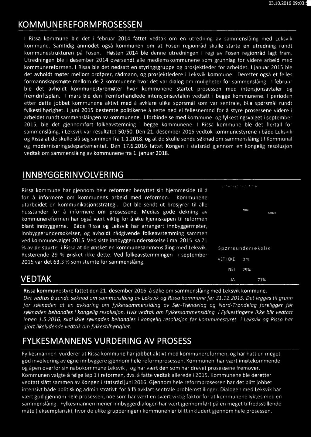 Utrednngen ble desember 2014 oversendt alle medlemskommunene som grunnlag for vdere arbed med kommunereformen. I Rssa ble det nedsatt en styrngsgruppe og prosjektleder for arbedet.