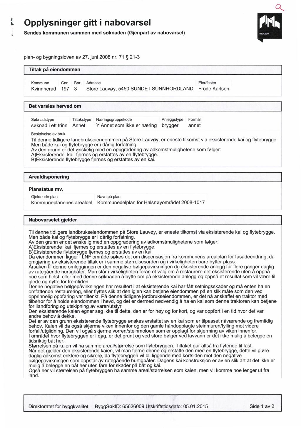 CK i t. Opplysninger gitt i nabovarsel Sendes kommunen flh1. sammen med søknaden (Gjenpart av nabovarsel) V plan- og bygningsloven av 27. juni 2008 nr. 71 21-3 Tiltak på eiendommen Kommune Gnr. Bnr.