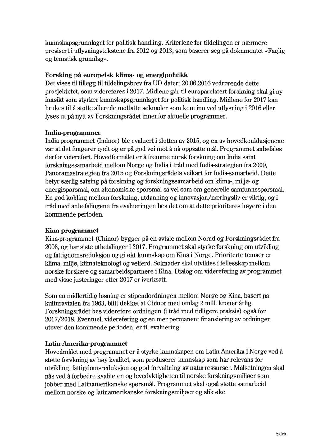 kunnskapsgrunnlaget for politisk handling. Kriteriene for tildelingen er nærmere presisert i utlysningstekstene fra 2012 og 2013, som baserer seg på dokumentet «Faglig og tematisk grunnlag».