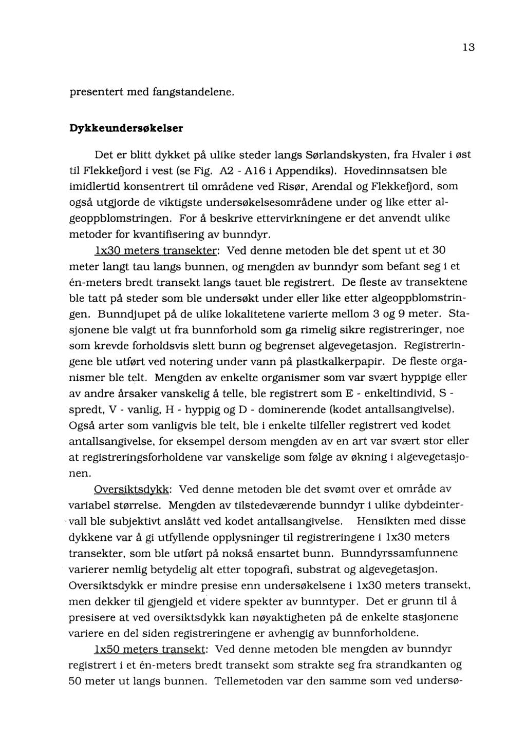 13 presentert med fangstandelene. Dykkeundersøkelser Det er blitt dykket på ulike steder langs Sørlandskysten, fra Hvaler i øst til Flekkefjord i vest (se Fig. A2 - A16 i Appendiks).