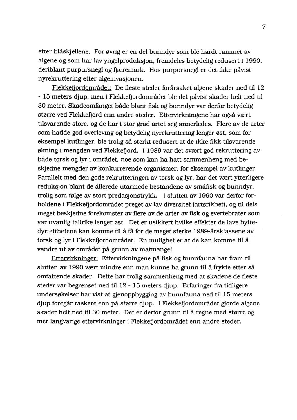 7 etter blåskjellene. For Øvrig er en del bunndyr som ble hardt rammet av algene og som har lav yngelproduksjon, fremdeles betydelig redusert i 1990, deriblant purpursnegl og f)æremark.