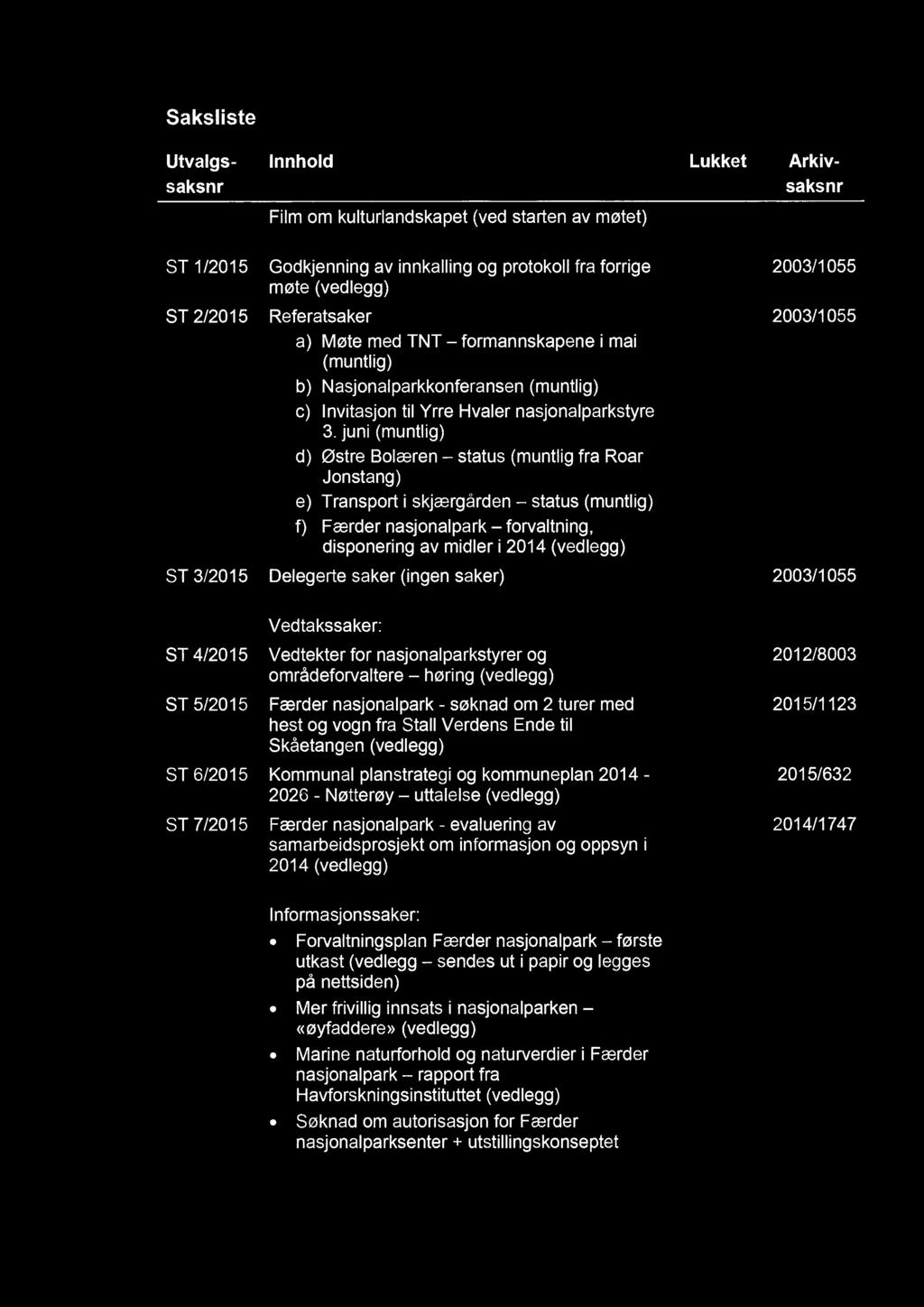 Saksliste Utvalgs- Innhold Lukket Arkivsaksnr saksnr Film om kulturlandskapet (ved starten av møtet) ST 1/2015 Godkjenning av innkalling og protokoll fra forrige 2003/1055 møte (vedlegg) ST 2/2015