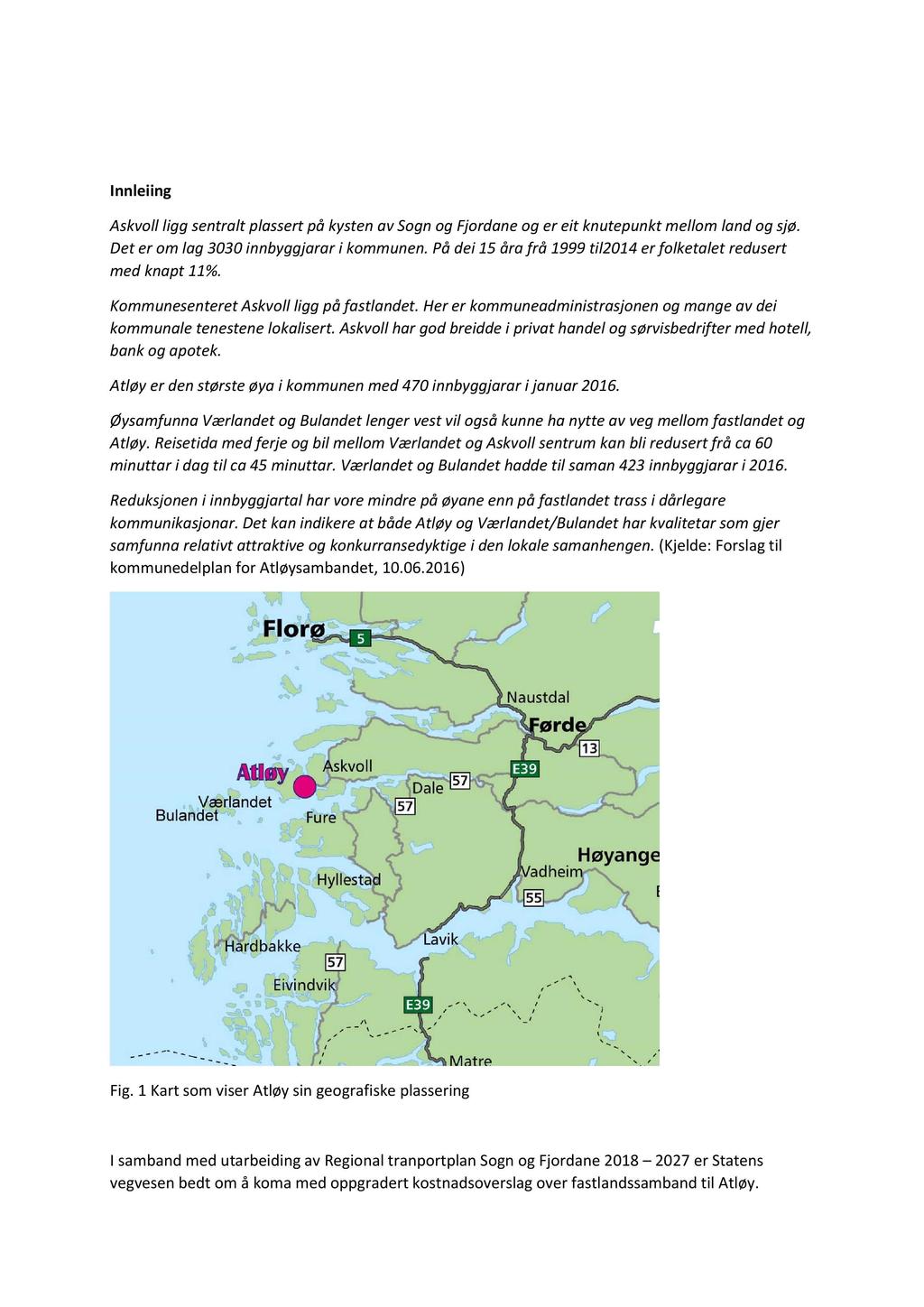 Innleiing Askvoll ligg sentralt plassert på kysten av Sogn og Fjordane og er eit knutepunkt mel lom land og sjø. Det er om lag 3030 innbyggjarar i kommunen.