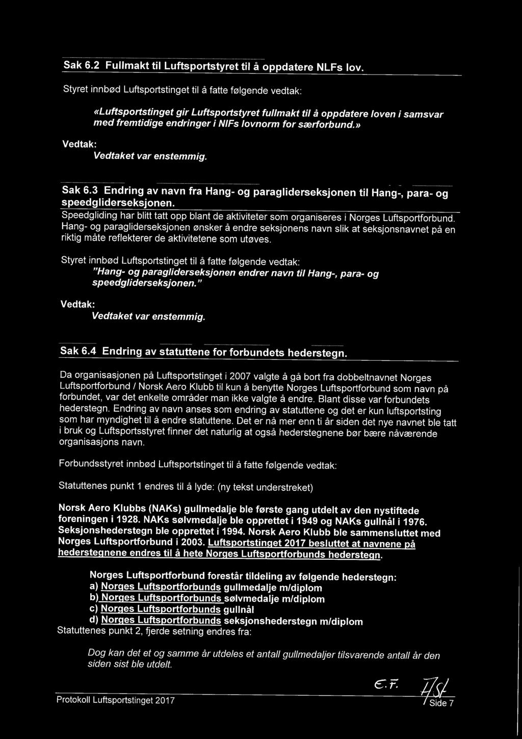 » Sak 6.3 Endring av navn fra Hang- og paragliderseksjonen til Hang-, para- og speedgliderseksjonen. Speedgliding har blitt tatt opp blant de aktiviteter som organiseres i Norges Luftsportforbund.