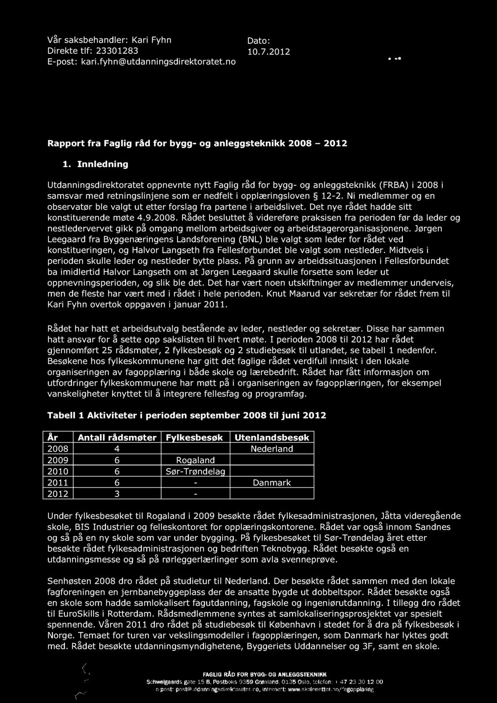 Vår saksbehandler: Kari Fyhn Direkte t lf: 2330 1283 E-post : kari.fyhn @utdanningsdirektoratet.no Dato : 10.7.2012 Rapport fra Faglig råd for bygg - og anleggsteknikk 2008 2012 1.