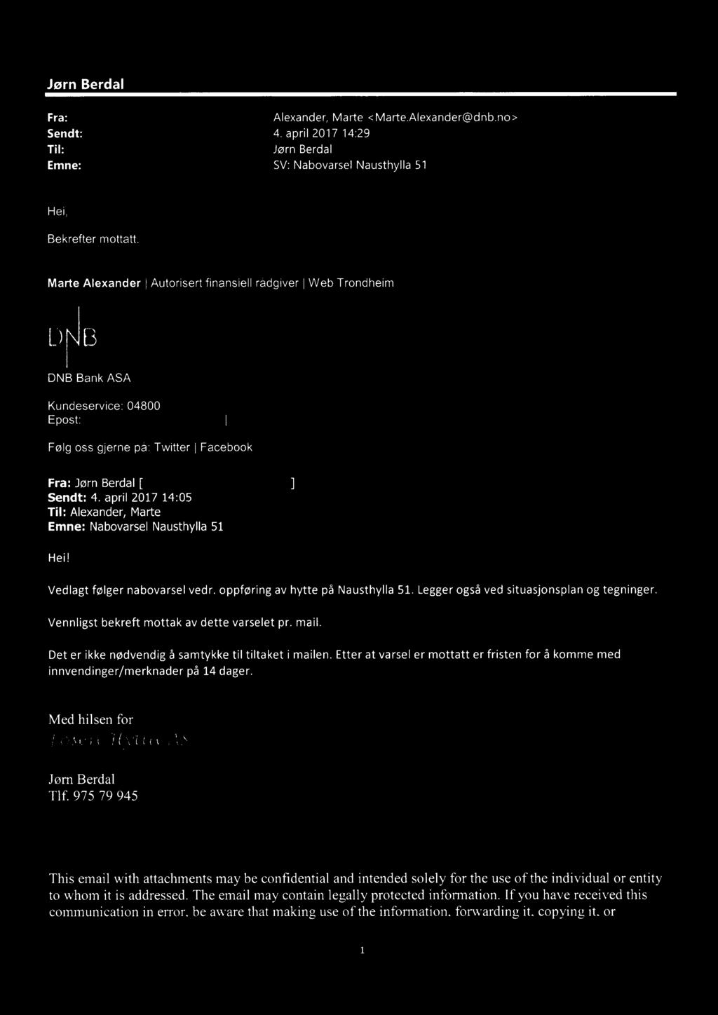 no I www.dnb.no Følg oss gjerne på: Twitter I Facebook Fra: JørnBerdal[mailto:post@fosen-hytta.no] Sendt: 4. april 2017 14:05 Alexander,Marte Emne: NabovarselNausthylla51 Vedlagtfølger nabovarselvedr.