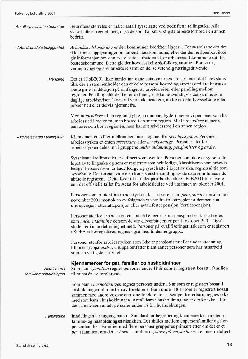 Folke- og boligtelling 2001 Antall sysselsatte i bedriften Arbeidsstedets beliggenhet Pendling Bedriftens størrelse er målt i antall sysselsatte ved bedriften i tellingsuka.