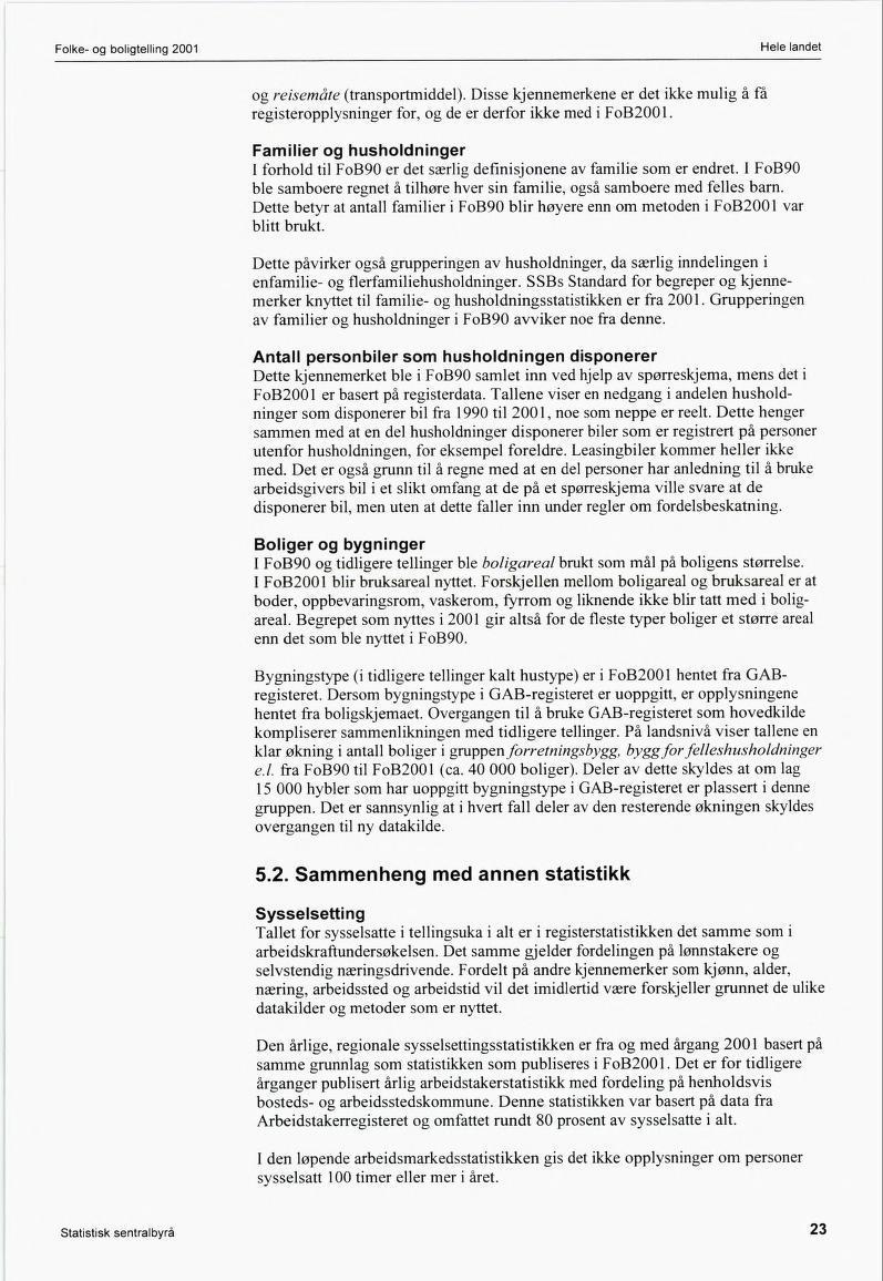 Folke- og boligtelling 2001 og reisemåte (transportmiddel). Disse kjennemerkene er det ikke mulig å få registeropplysninger for, og de er derfor ikke med i FoB2OOl.