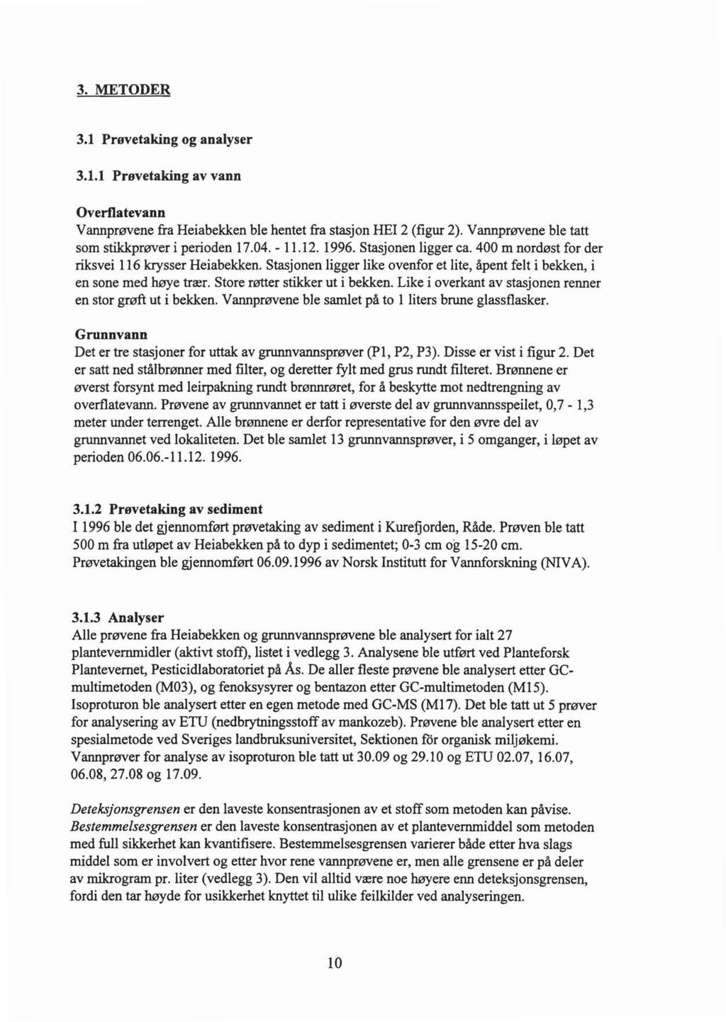 3. METODER 3.1 Prøvetaking og analyser 3.1.1 Prøvetaking av vann Overflatevann Vannprøvene fra Heiabekken ble hentet fra stasjon HEI 2 (figur 2). Vannprøvene ble tatt som stikkprøver i perioden 17.04.