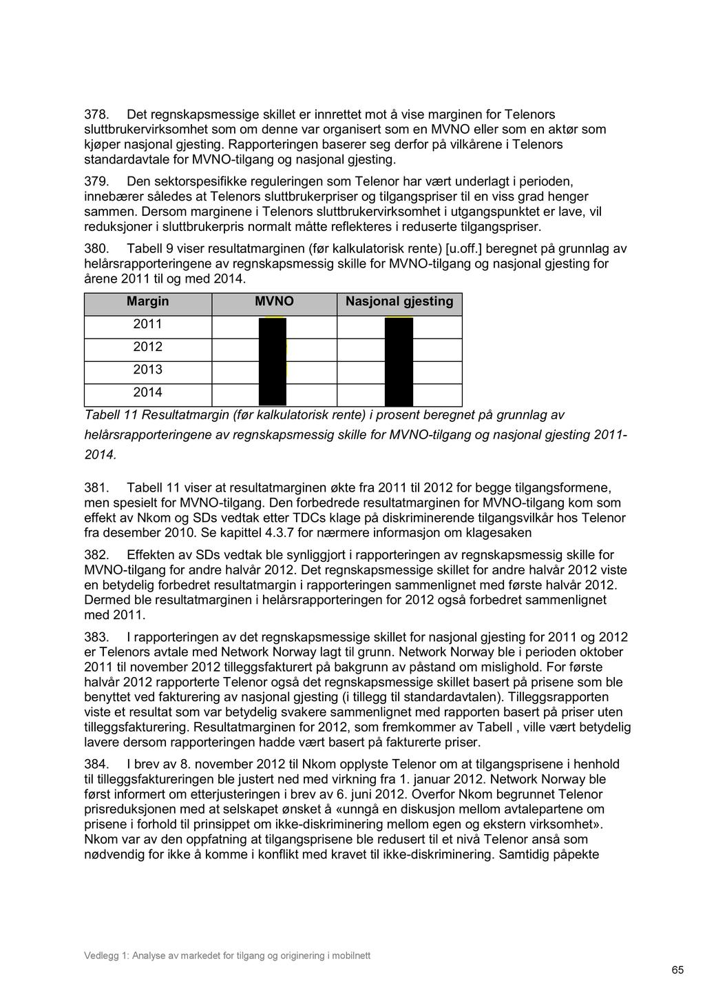 378. Det regnskapsmessige skillet er innrettet mot å vise marginen for Telenors sluttbrukervirksomhet som om denne var organisert som en MVNO eller som en aktør som kjøper nasjonal gjesting.