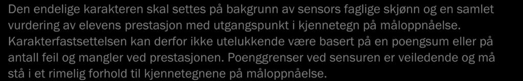 Den endelige karakteren skal settes på bakgrunn av sensors faglige skjønn og en samlet vurdering av elevens prestasjon med utgangspunkt i kjennetegn på måloppnåelse.