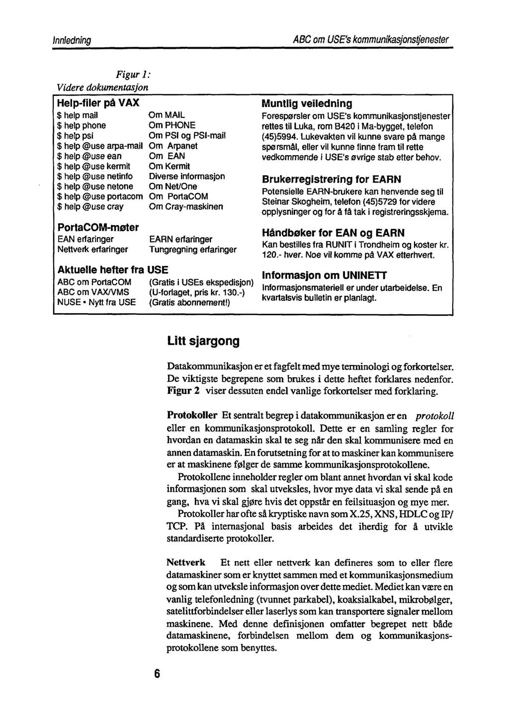 Innledning ABC om USE's kommunikasjonstjenester Figur 1: Videre dokumentasjon Help-filer på VAX $ help mail $ help phone $ help psi $ help @use arpa-mail $ help @use ean $ help @use kermit $ help