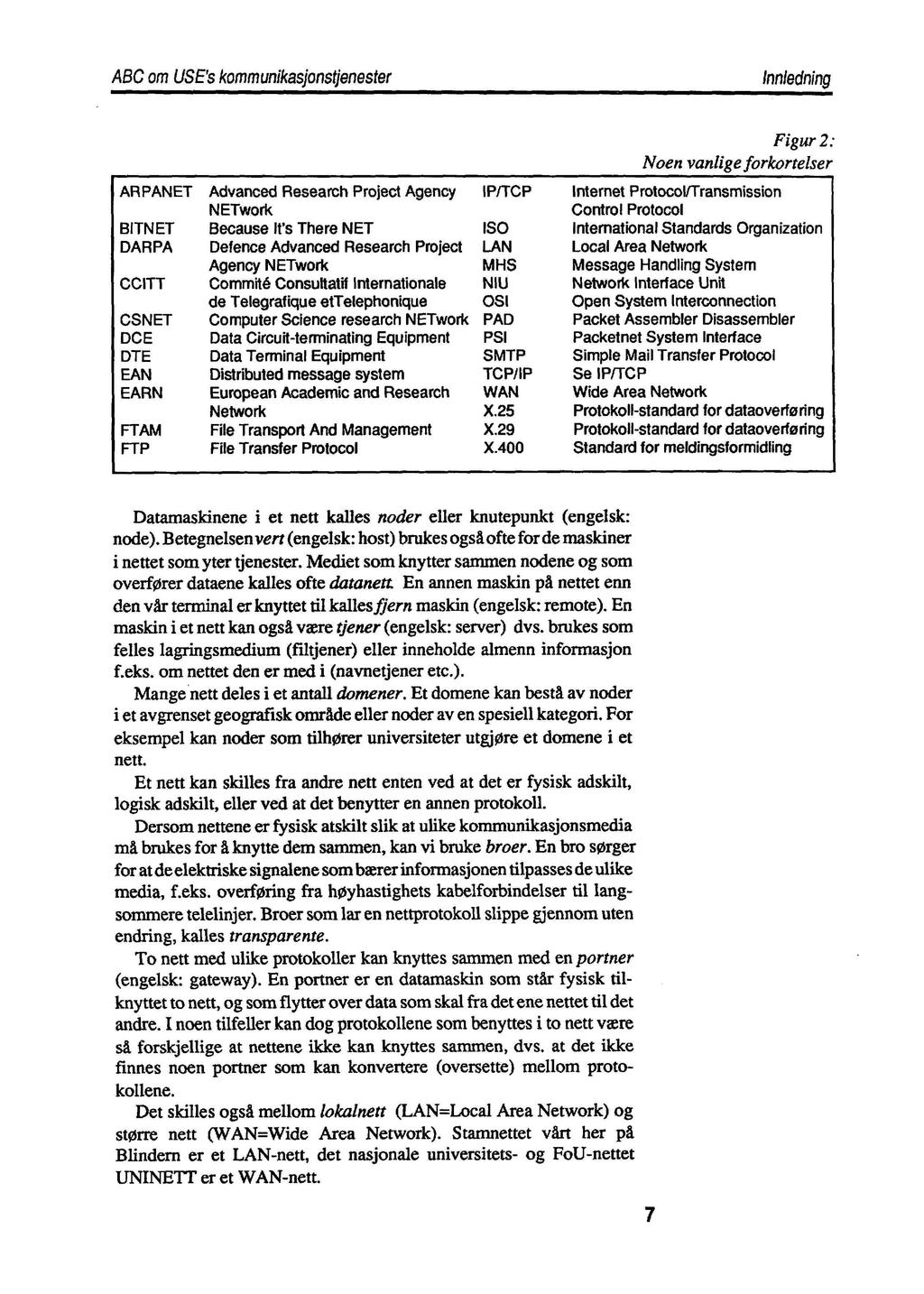 ABC om USE's kommunikasjonstjenester Innledning Figur 2: Noen vanlige forkortelser ARPANET BITNET DAR PA CCITT CSNET DCE DTE EAN EARN FTAM FTP Advanced Research Project Agency NETwork Because It's