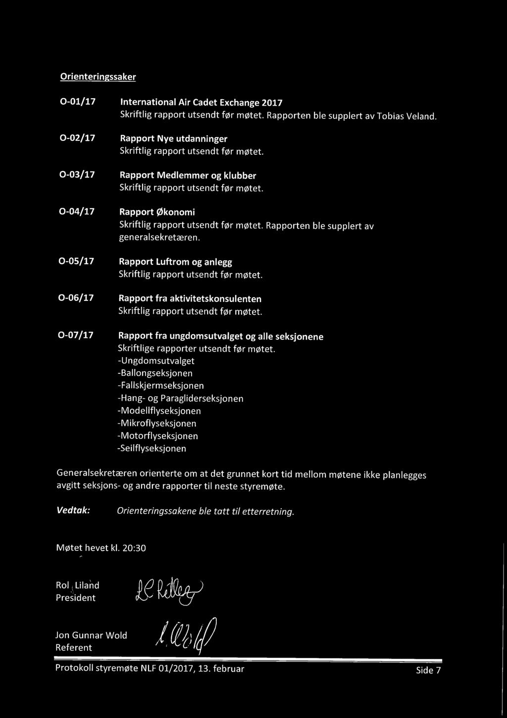 0-05/17 Rapport Luftrom og anlegg 0-06/17 Rapport fra aktivitetskonsulenten 0-07/17 Rapport fra ungdomsutvalget og alle seksjonene Skriftlige rapporter utsendt før møtet.