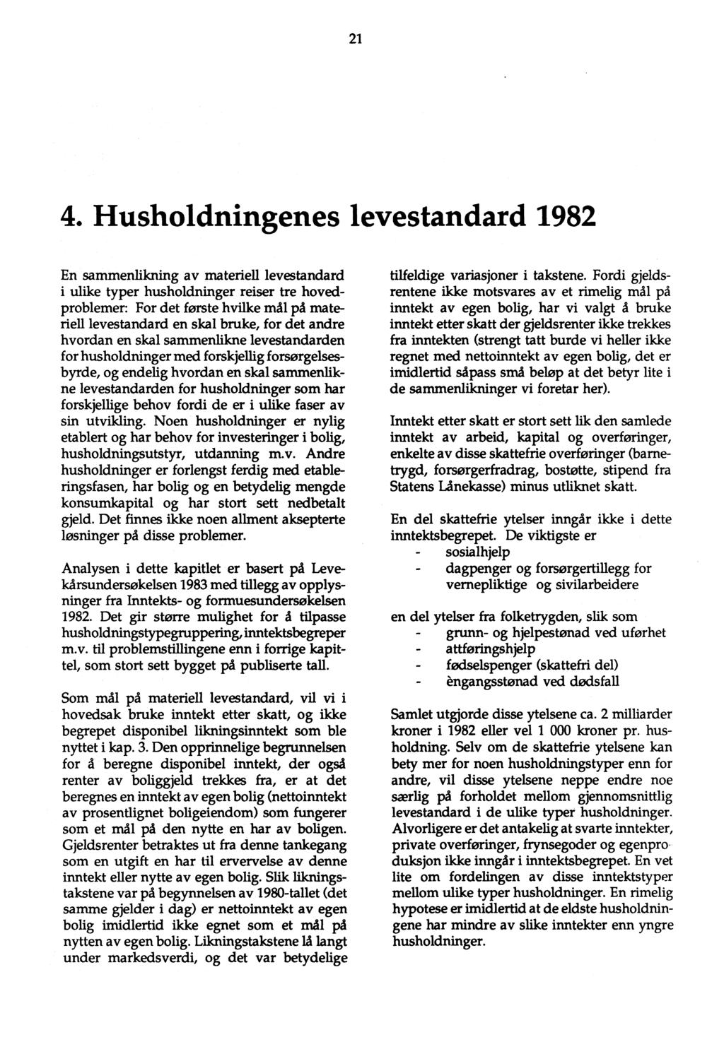 21 4. Husholdningenes levestandard 1982 En sammenlikning av materiell levestandard i ulike typer husholdninger reiser tre hovedproblemer: For det første hvilke mål på materiell levestandard en skal