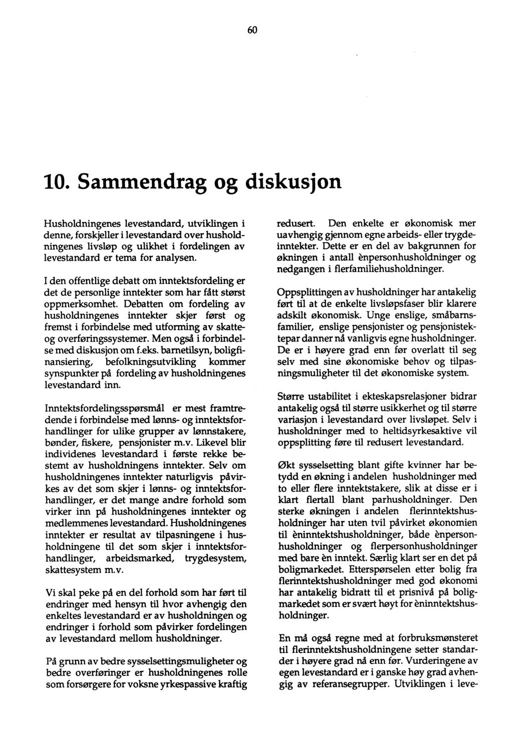 60 10. Sammendrag og diskusjon Husholdningenes levestandard, utviklingen i denne, forskjeller i levestandard over husholdningenes livsløp og ulikhet i fordelingen av levestandard er tema for analysen.