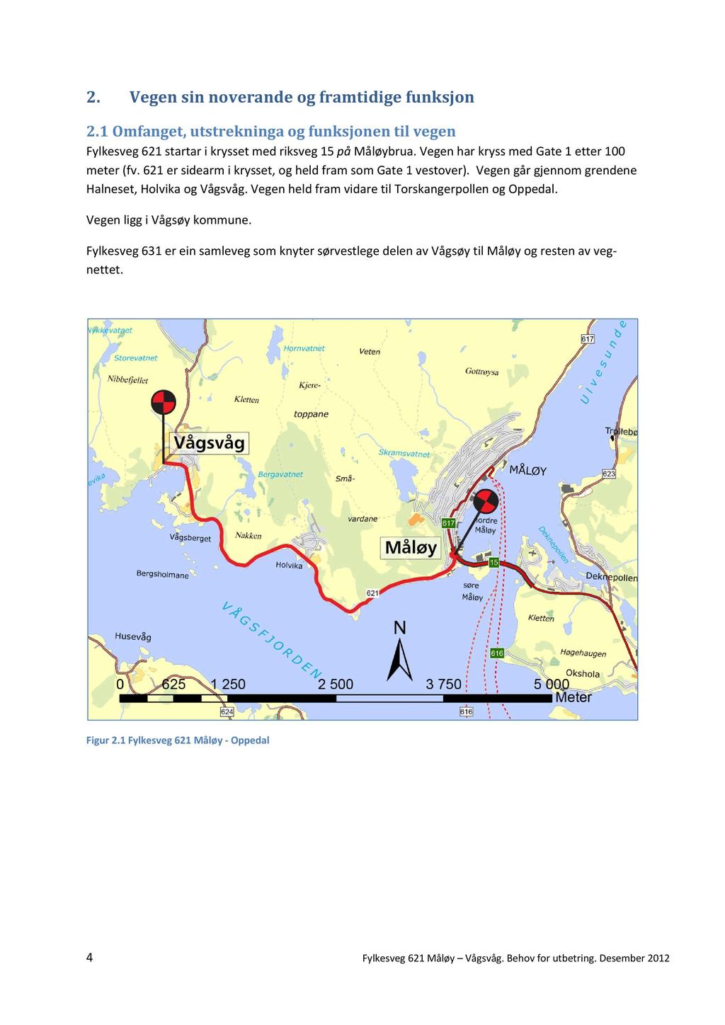 2. Vegen sin noverande og framtidige funksjon 2.1 Omfanget, utstrekninga og funksjonen til vegen Fylkesveg 621 startar i krysset med riksveg 15 på Måløybrua.