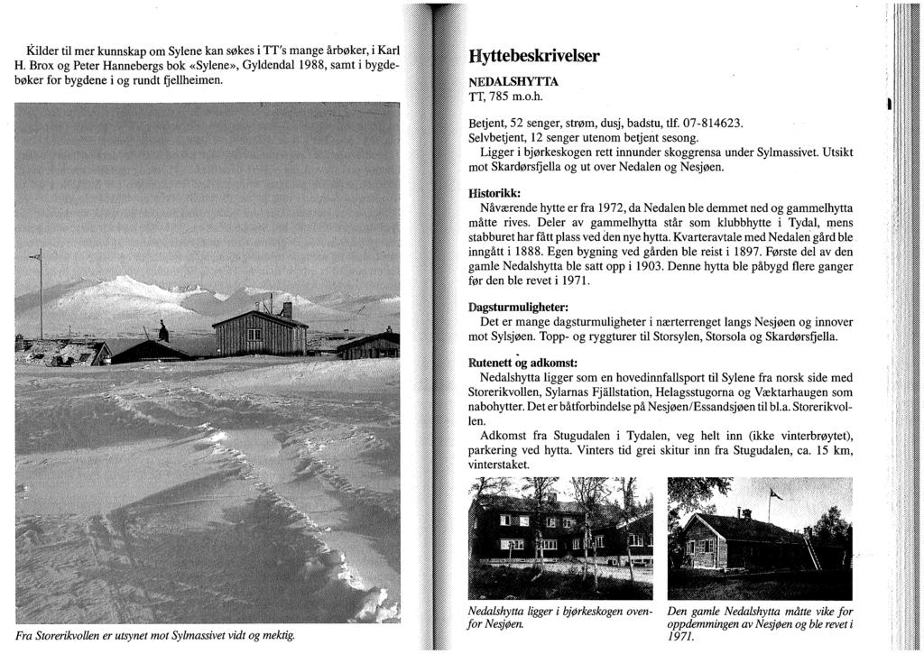 Kilder tu mer kunnskap om Sylene kan søkes i TT's mange årbøker, i Karl H. Brox og Peter Hannebergs bok «Sylene», Gyldendal 1988, samt i bygdebøker for bygdene i og rundt fjellheimen.