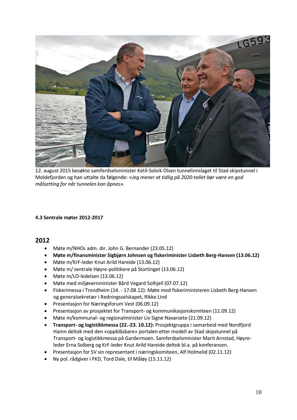 12. august 2015 besøkte samferdselsminister Ketil - Solvik Olsen tunnelinnslagetil Stad skipstunnel i Moldefjorden og han uttalte da følgende: «Jeg mener at tidlig på 2020 - tallet bør være en god