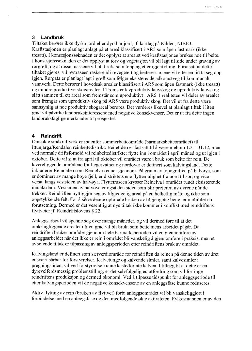 3 Landbruk Tiltaket berører ikke dyrka jord eller dyrkbar jord, jf. kartlag på Kilden, NIBIO. Kraftstasjonen er planlagt anlagt på et areal klassifisert i AR5 som åpen fastmark (ikke tresatt).