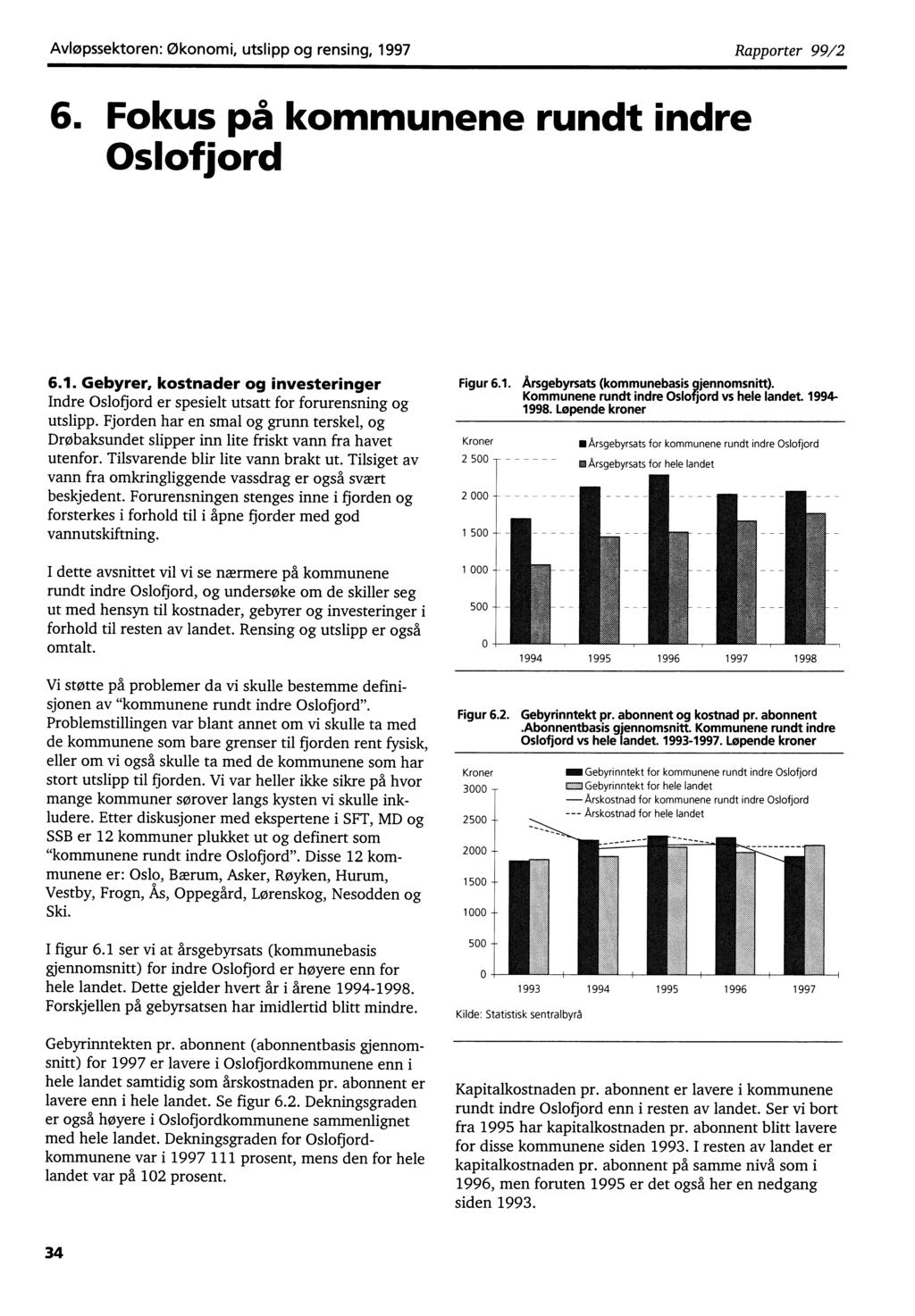 Avløpssektoren: Økonomi, utslipp og rensing, 1997 Rapporter 99/2 6. Fokus på kommunene rundt indre Oslofjord 6.1. Gebyrer, kostnader og investeringer Indre Oslofjord er spesielt utsatt for forurensning og utslipp.