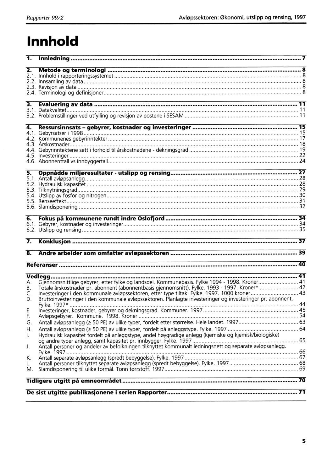 Rapporter 99/2 Avløpssektoren: Økonomi, utslipp og rensing, 1997 Innhold 1. Innledning 7 2. Metode og terminologi 8 2.1. Innhold i rapporteringssystemet 8 2.2. Innsamling av data 8 2.3.