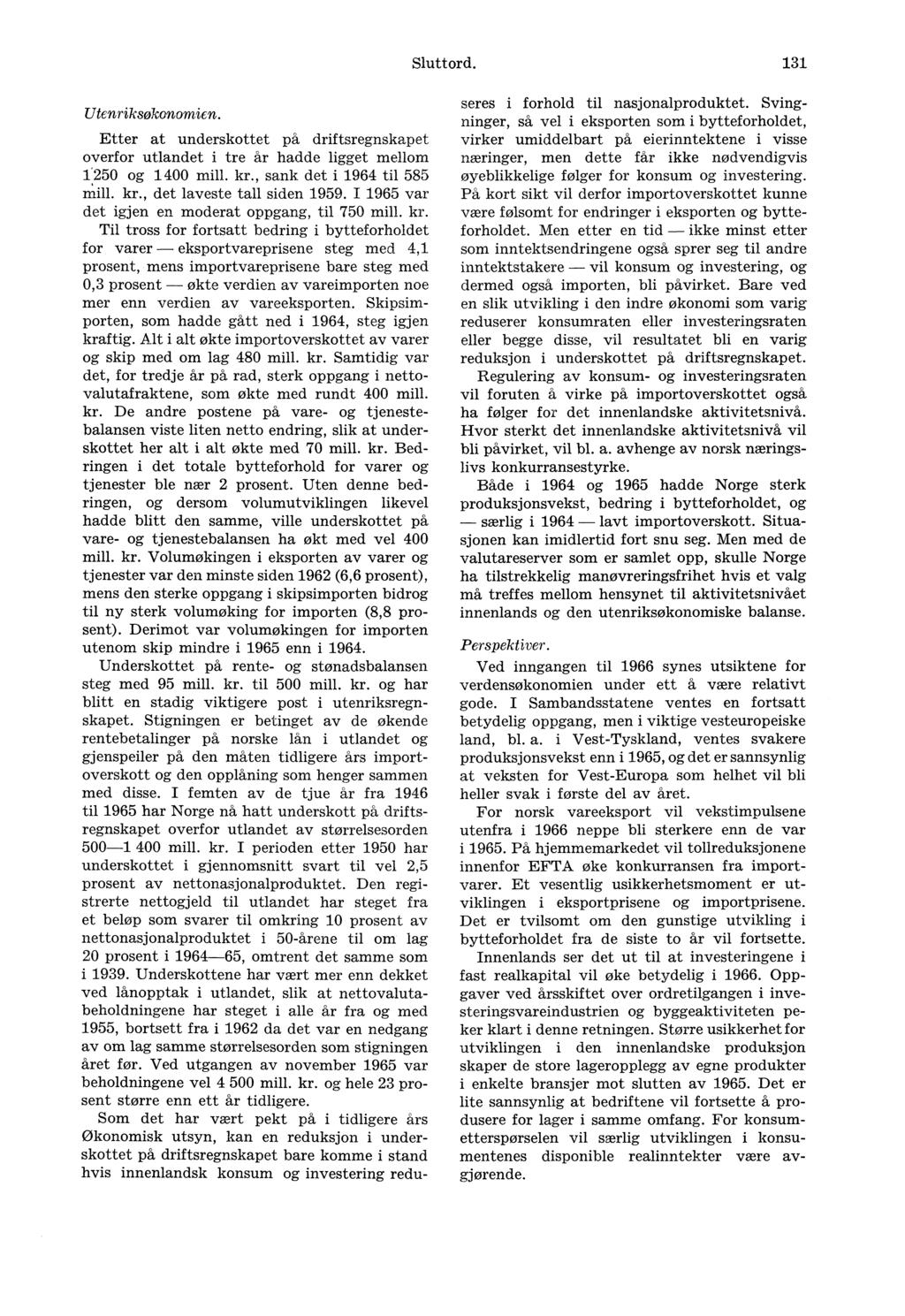 Sluttord. 131 Utenriksøkonomien. Etter at underskottet på driftsregnskapet overfor utlandet i tre år hadde ligget mellom 1.250 og 1400 mill. kr., sank det i 1964 til 585 Mill. kr., det laveste tall siden 1959.
