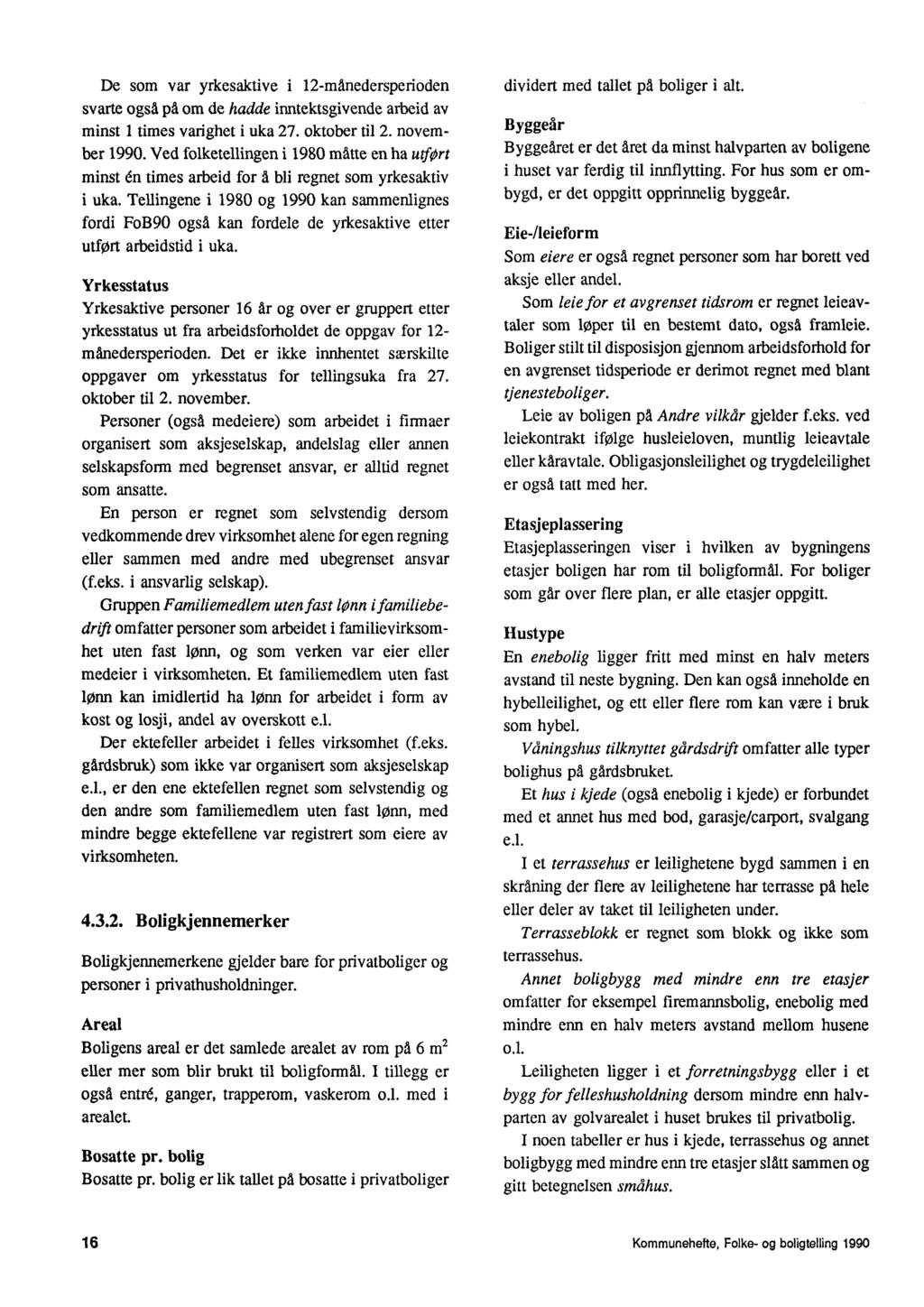 De som var yrkesaktive i 12-månedersperioden svarte også pd om de hadde inntektsgivende arbeid av minst 1 times varighet i uka 27 oktober til 2 november 1990 Ved folketellingen i 1980 måtte en ha