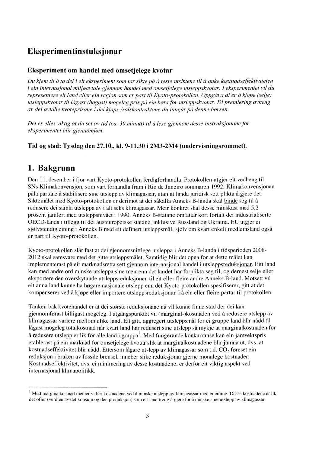 Eksperimentinstuksjonar Eksperiment om handel med omsetjelege kvotar Du kjem til å ta del i eit eksperiment som tar sikte på å teste utsiktene til å auke kostnadseffektiviteten i ein internasjonal