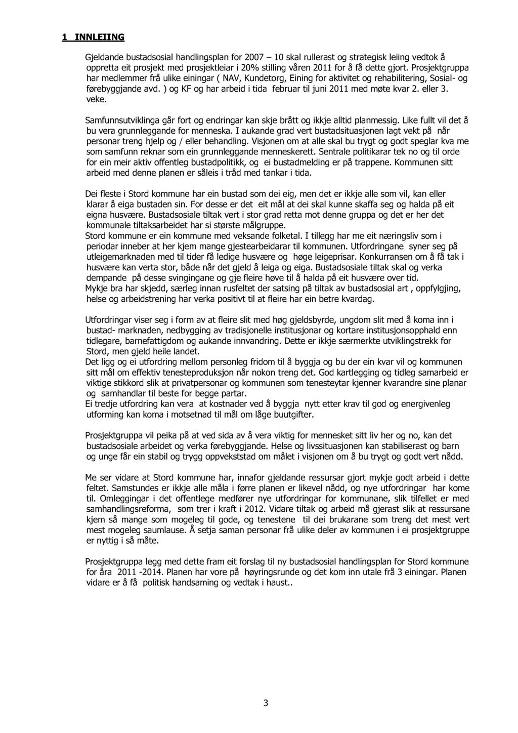 1 INNLEIING Gjeldande bustadsosial handlingsplan for 2007 10 skal rullerast og strategisk leiing vedtok å oppretta eit prosjekt med prosjektleiar i 20% stilling våren 2011 for å få dette gjort.