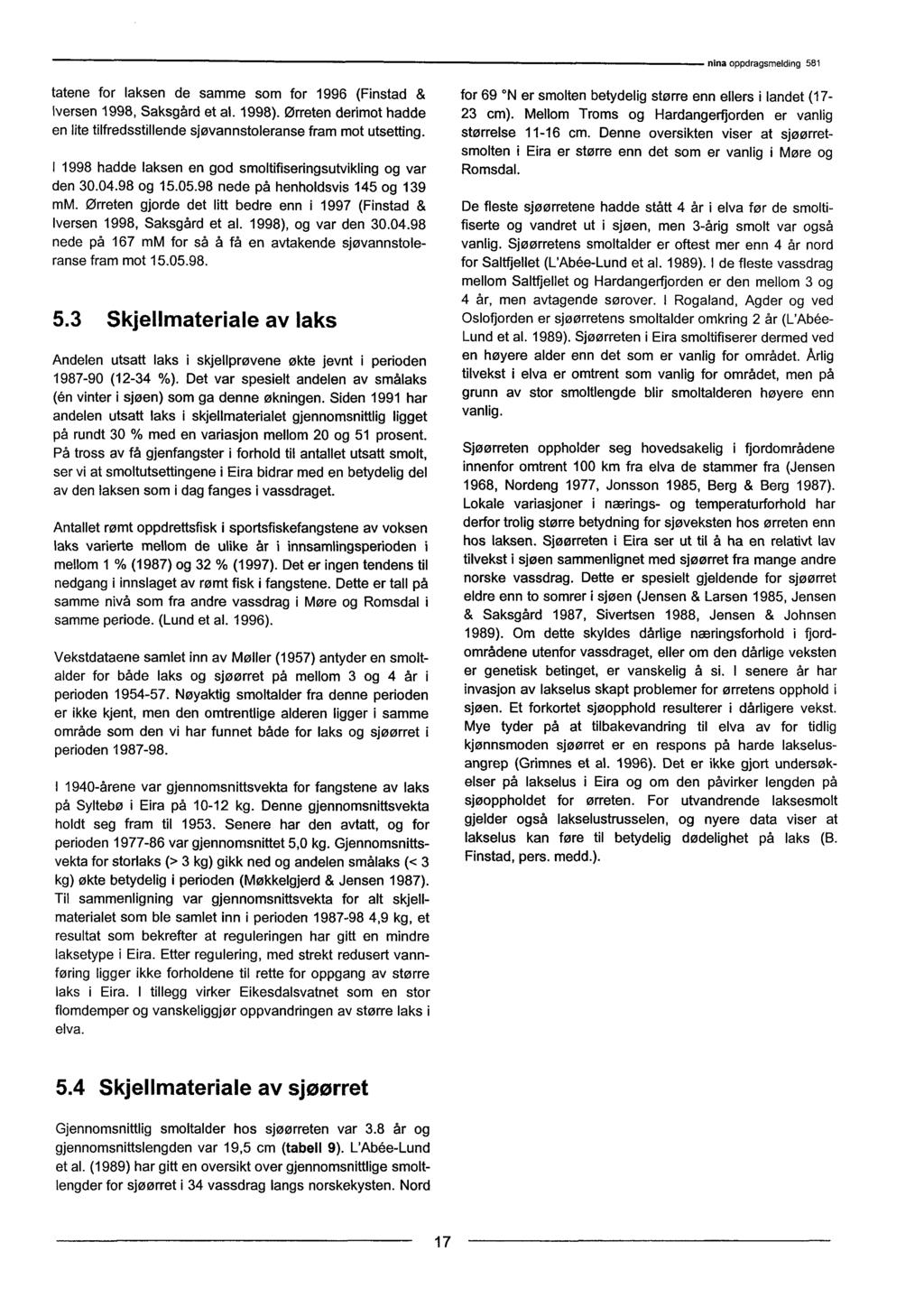 tatene for laksen de samme som for 1996 (Finstad & Iversen 1998, Saksgård et al. 1998). Ørreten derimot hadde en lite tilfredsstillende sjøvannstoleranse fram mot utsetting.