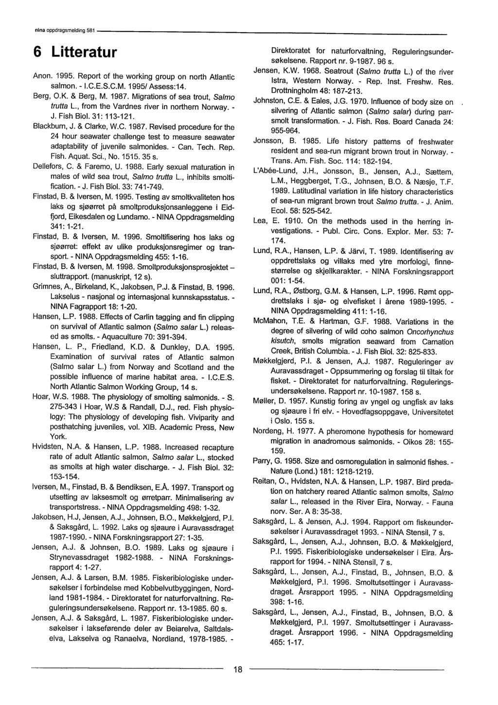 6 Litteratur Anon. 1995. Report of the working group on north Atlantic salmon. - I.C.E.S.C.M. 1995/ Assess:14. Berg, O.K. & Berg, M. 1987. Migrations of sea trout, Salmo trutta L.