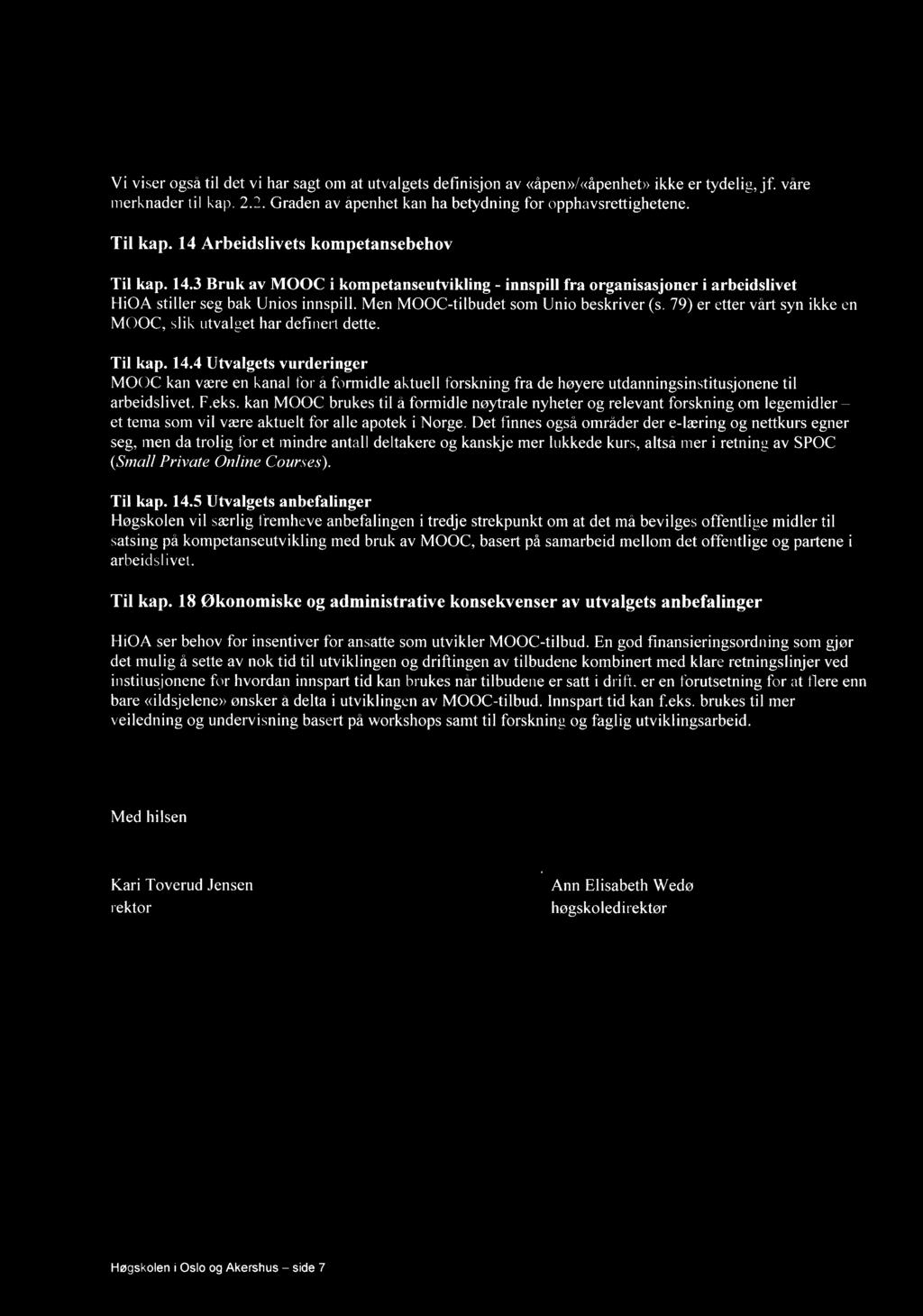 Vi viser også til det vi har sagt om at utvalgets definisjon av <<åpen>>/<<åpenhet>> ikke er tydelig,jf. våre merknader til kap. 2.2. Graden av åpenhet kan ha betydning for opphavsrettighetene.