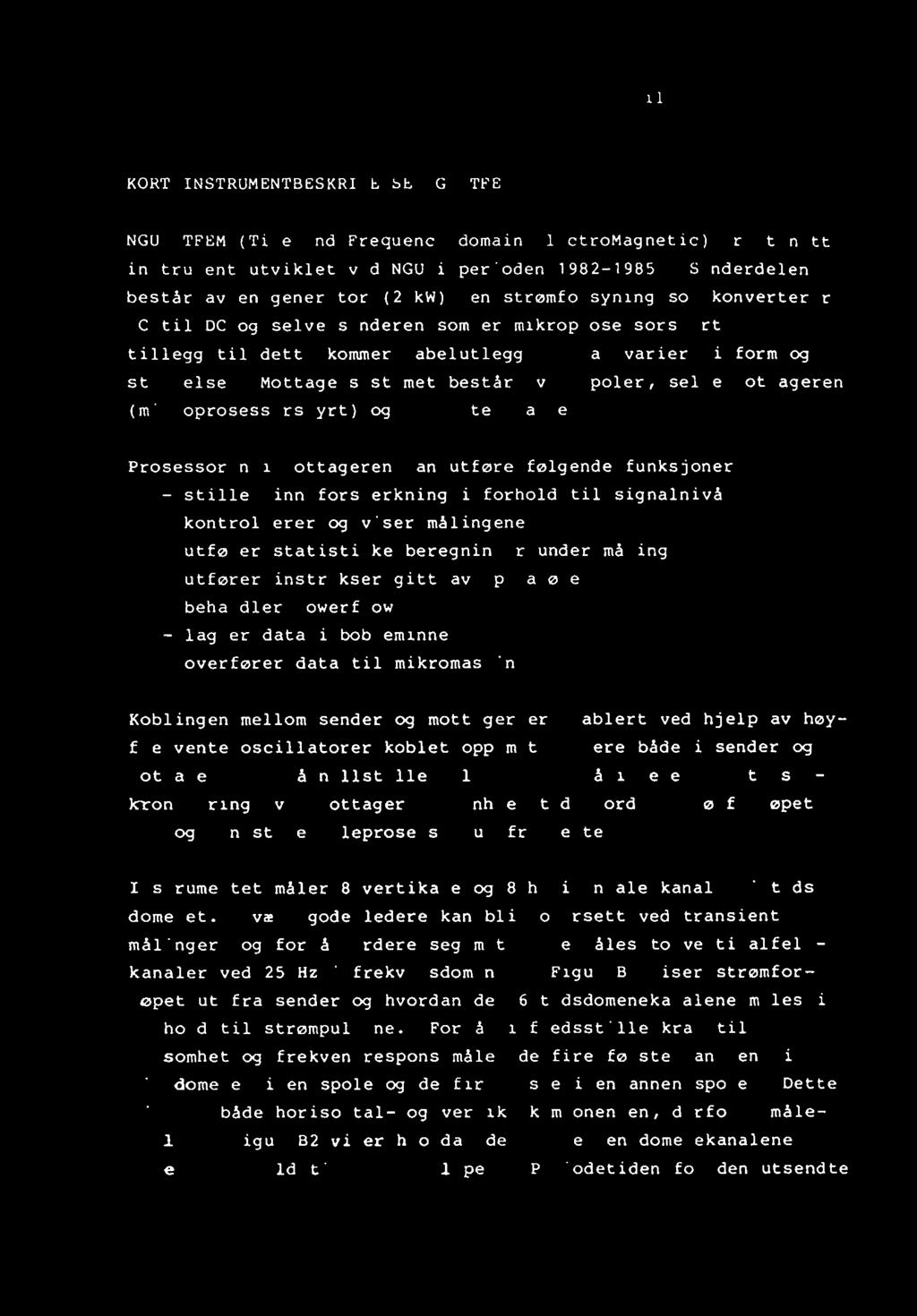 KORT INSTRUMENTBESKRIVELSE NGU TFEM NGUs TFEM (Time and Freguency domain ElectroMagnetic) er et nytt instrument utviklet ved NGU i perioden 1982-1985.