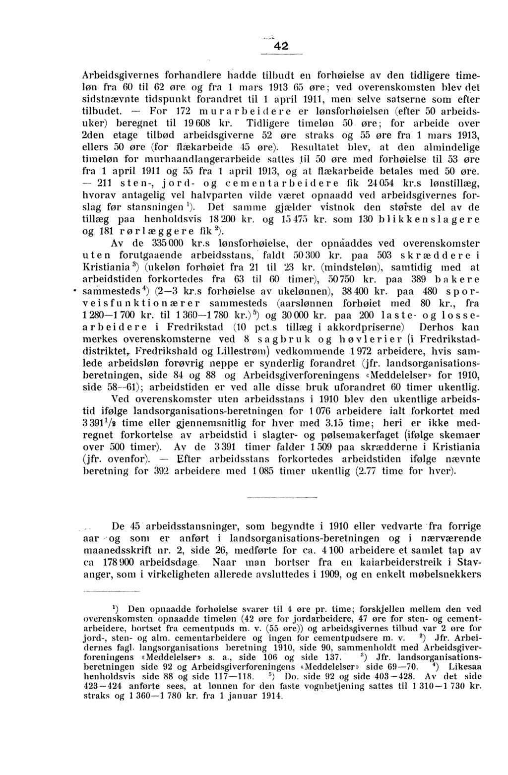 -42 Arbeidsgivernes forhandlere hadde tilbudt en forhøielse av den tidligere timeløn fra 60 til 62 ore og fra 1 mars 1913 65 øre; ved overenskomsten blev det sidstnævnte tidspunkt forandret til 1