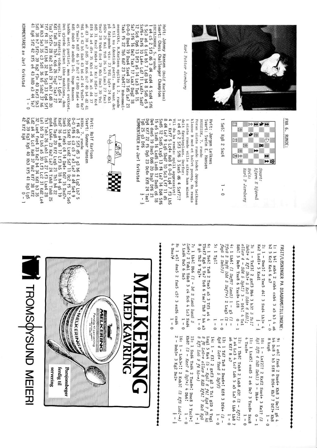 FRA 6. a<)a.d -ard<daa<da.da aa<da.d a aard.).drda RUNDE:,ru a T, H 'r&./&, ^ 7ru, ^a '.r,ru vffi. Se5l KgB 2 Sxc4 Soar: BJørn E JJø?na H-i1,: KarL P Jermberg - 0 Jørgen Leiknes Svein E.