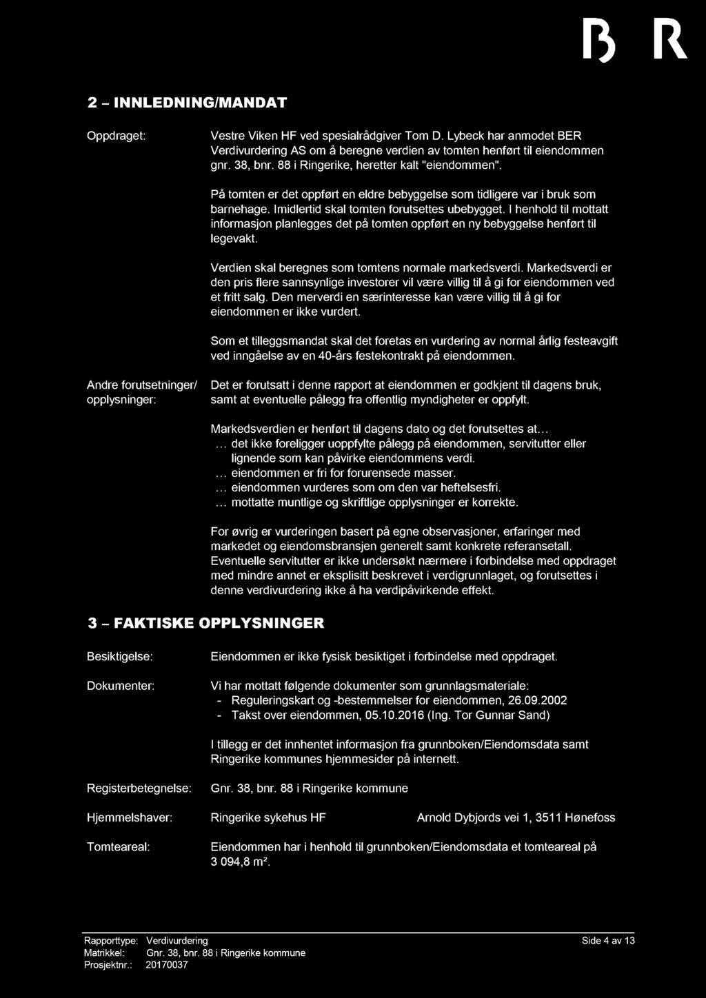 2 INNLEDNI NG/MANDAT Oppdraget: Vestre Viken HF ved spesialrådgiver Tom D. Lybeck har anmodet BER Verdivurdering AS om å beregne verdien av tomten henført til eiendommen gnr. 38, bnr.