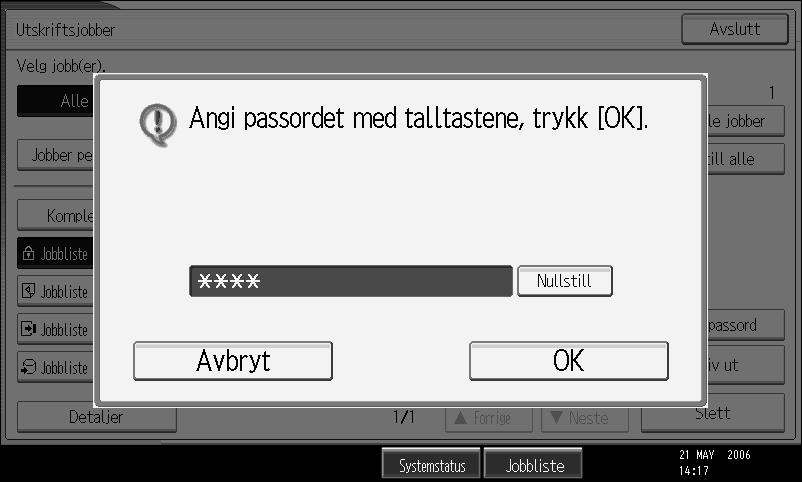 Utskrift fra utskriftsjobbskjermen F Velg den filen du ønsker å skrive ut og trykk på [Skriv ut]. Passordskjermbildet vises. G Legg inn passordet med talltastene, og trykk så på {OK}.