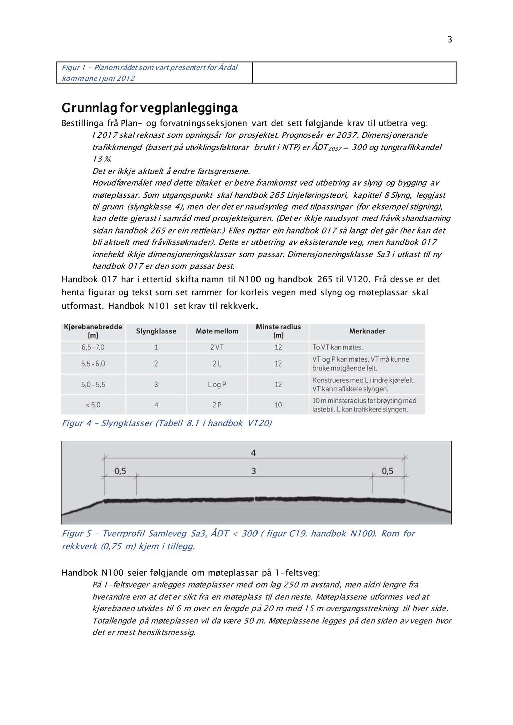 3 Figur 1 - Planområdet som vart presentert for Årdal kommune i juni 2012 Grunnlag for vegplanlegginga Bestillinga frå Plan - og forvatningsseksjonen vart det sett følgjande krav til utbetra veg: I