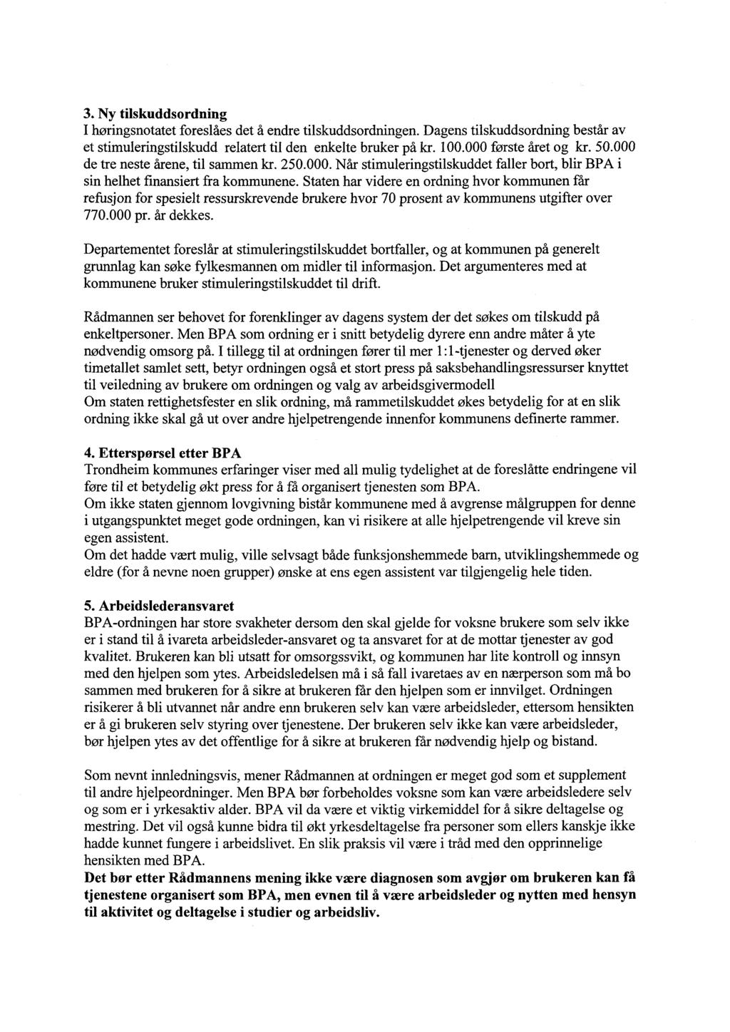 3. Ny tilskuddsordning I høringsnotatet foreslåes det å endre tilskuddsordningen. Dagens tilskuddsordning består av et stimuleringstilskudd relatert til den enkelte bruker på kr. 100.