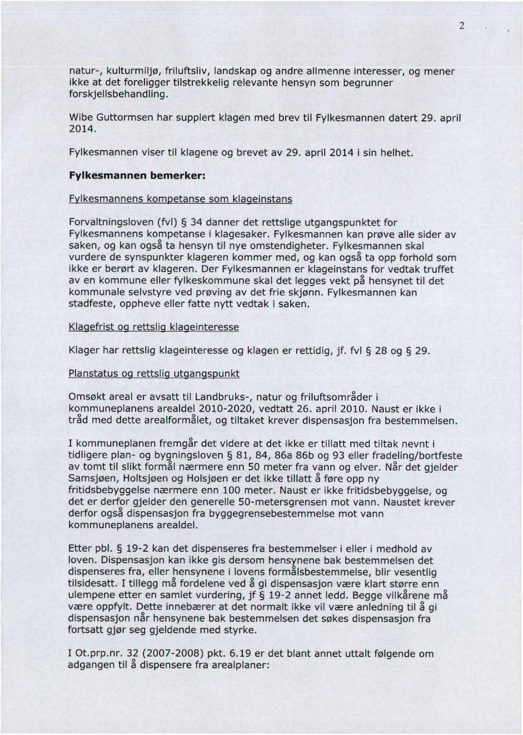 2 natur-, kulturmiljø, friluftsliv, landskap og andre allmenne interesser, og mener ikke at det foreligger tilstrekkelig relevante hensyn som begrunner forskjellsbehandling.