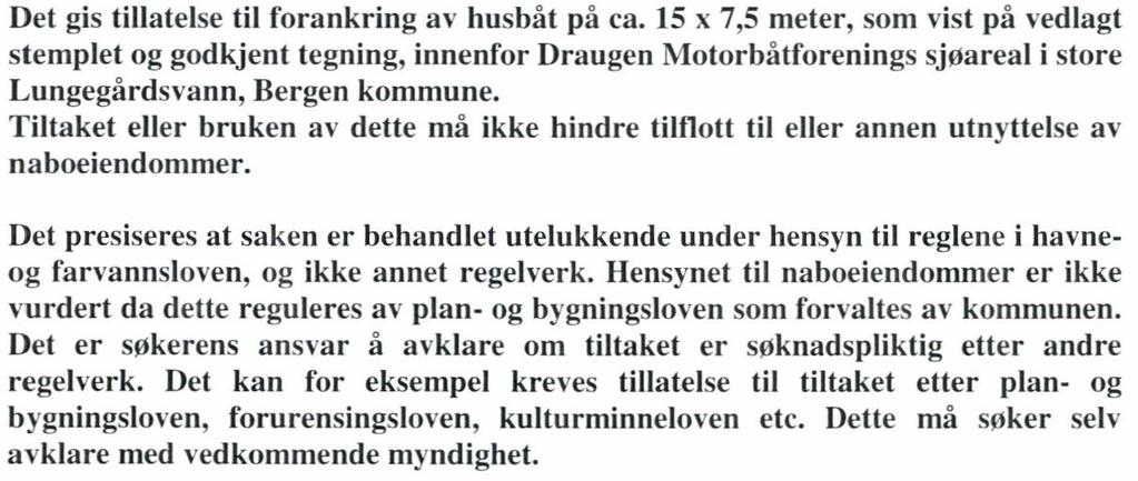 Omsøkt tiltak omfatter ankring av en husbåt med takterrasse som skal benyttes som helårsbolig.