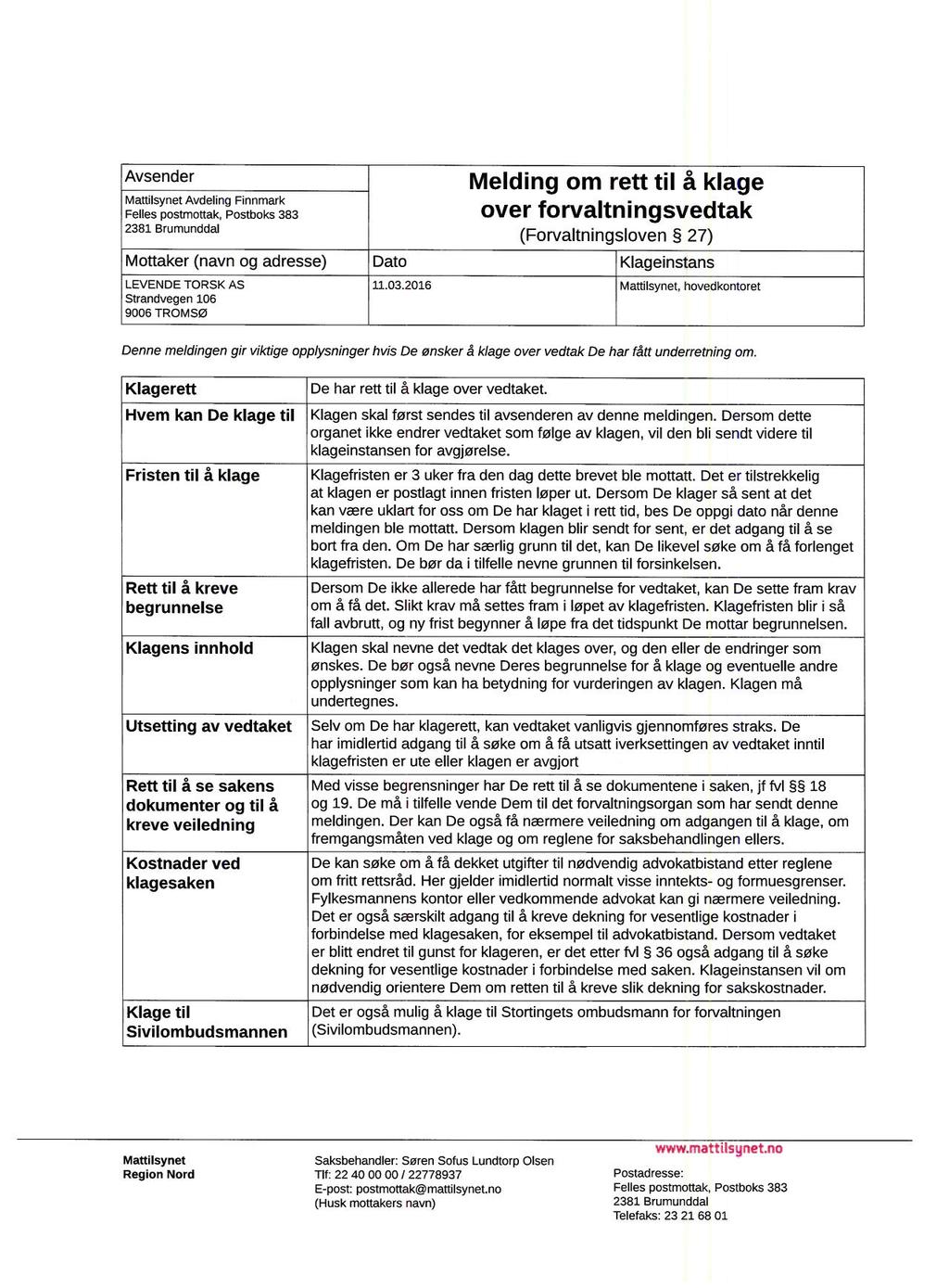 Avsender Mattilsynet Avdeling Finnmark Felles postmottak, Postboks 333 2381 Brumunddal Mottaker (navn og adresse) LEVENDE TORSK AS Strandvegen 106 Isene rromsø Data Melding om rett til åikége over